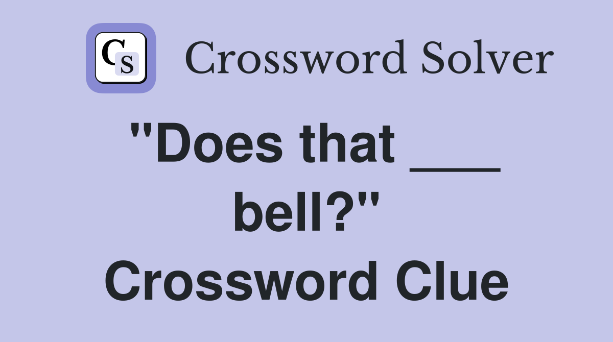 "Does that ___ bell?" Crossword Clue