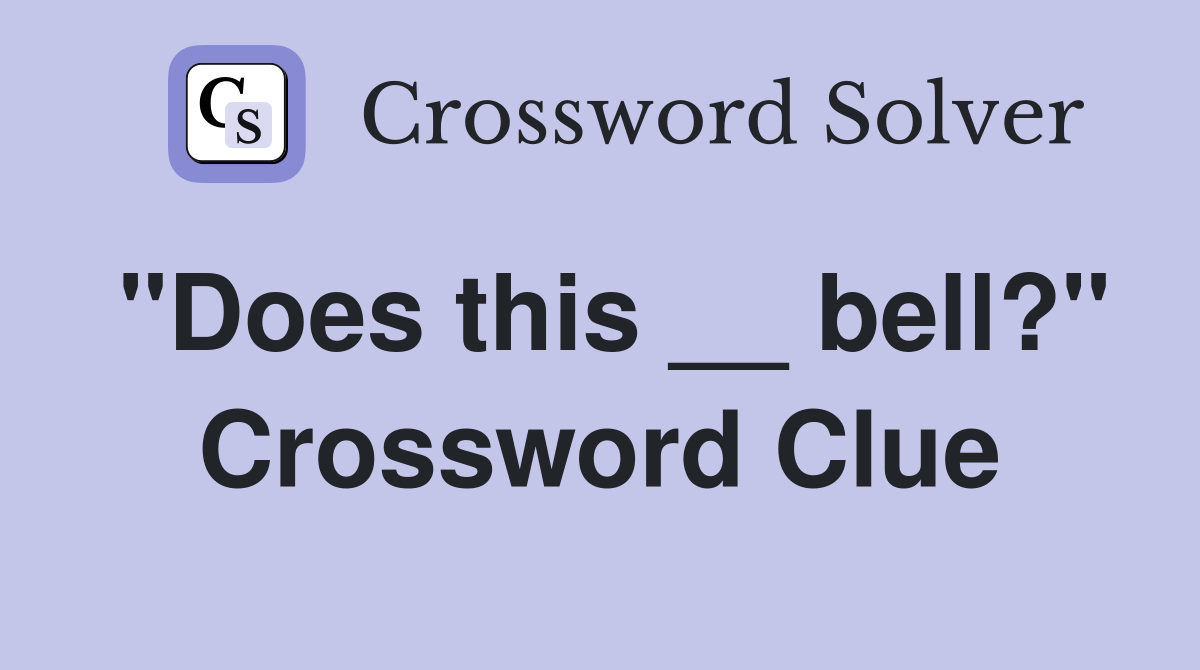 "Does this __ bell?" Crossword Clue