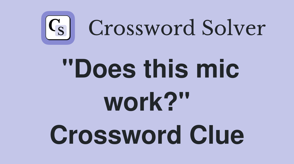 "Does this mic work?" Crossword Clue