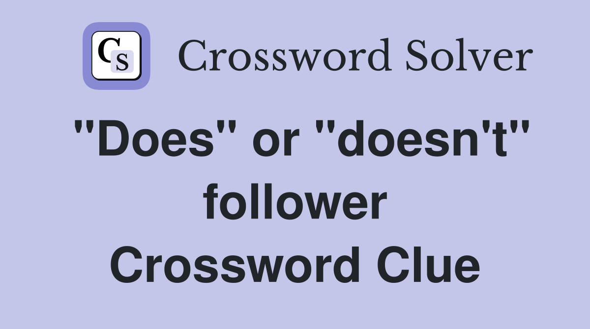 "Does" or "doesn't" follower Crossword Clue