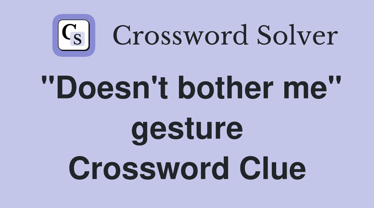 "Doesn't bother me" gesture Crossword Clue