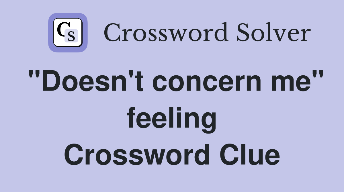 "Doesn't concern me" feeling Crossword Clue