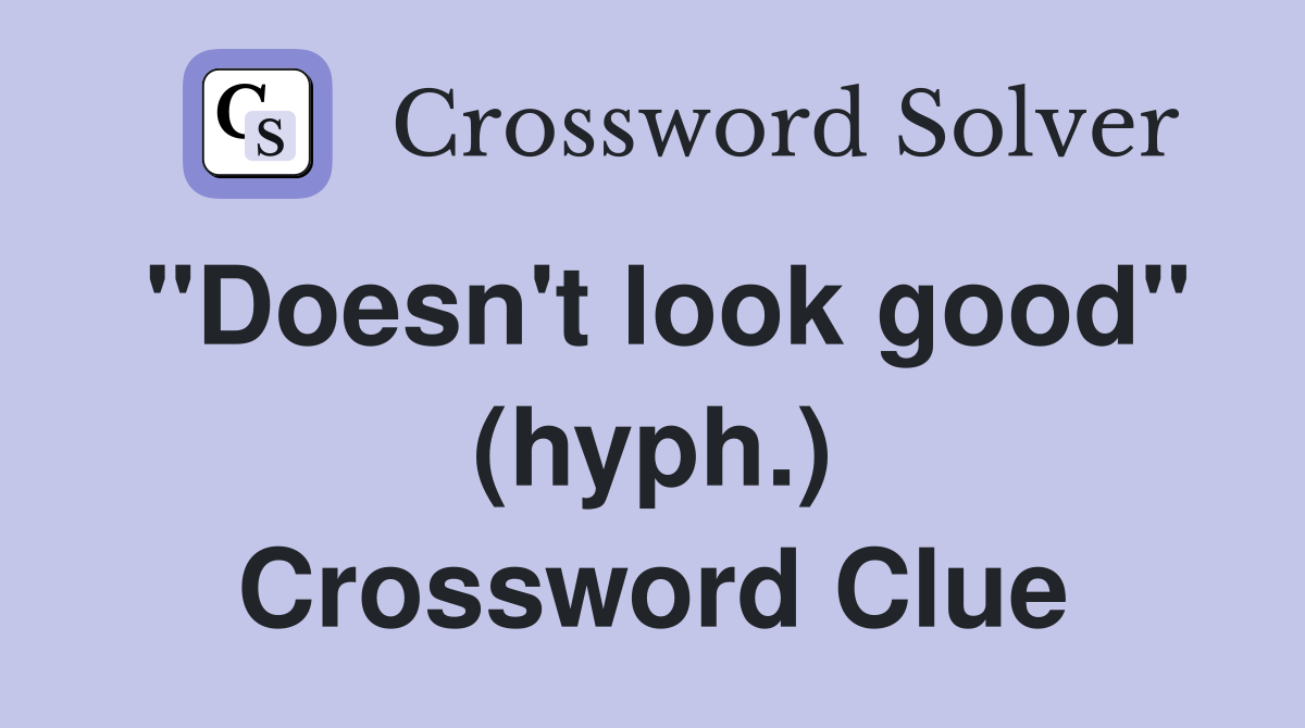 "Doesn't look good" (hyph.) Crossword Clue
