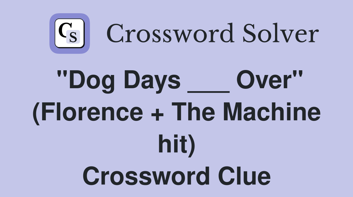 "Dog Days ___ Over" (Florence + The Machine hit) Crossword Clue