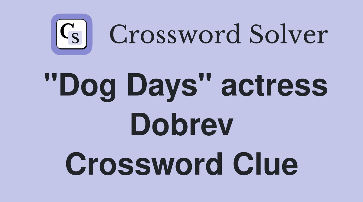 "Dog Days" actress Dobrev Crossword Clue