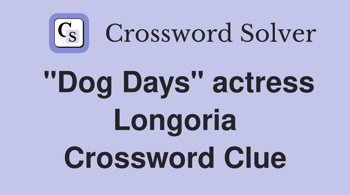 "Dog Days" actress Longoria Crossword Clue