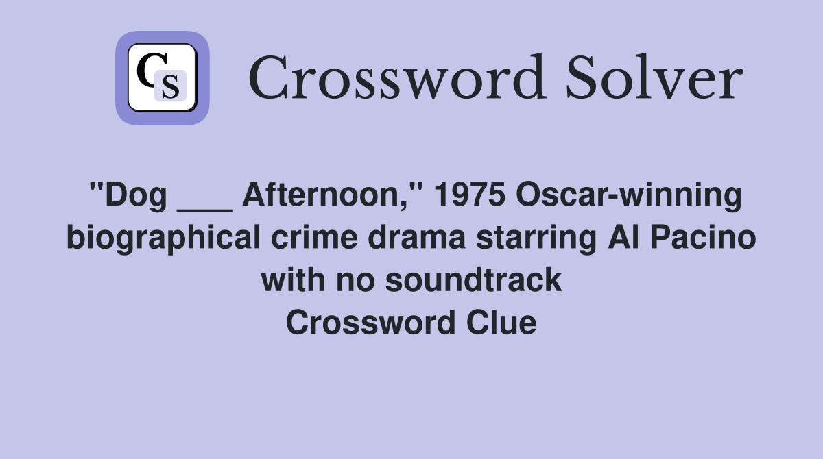 "Dog ___ Afternoon," 1975 Oscar-winning biographical crime drama starring Al Pacino with no soundtrack Crossword Clue