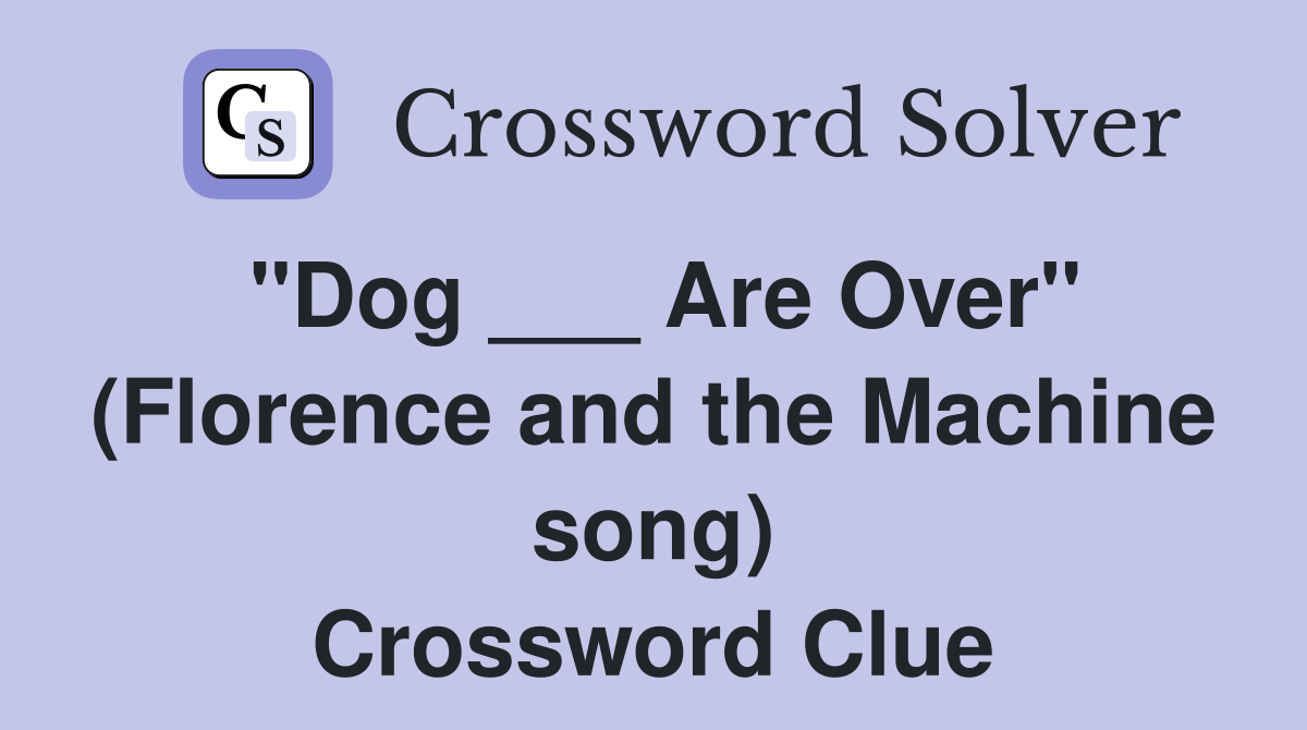 "Dog ___ Are Over" (Florence and the Machine song) Crossword Clue