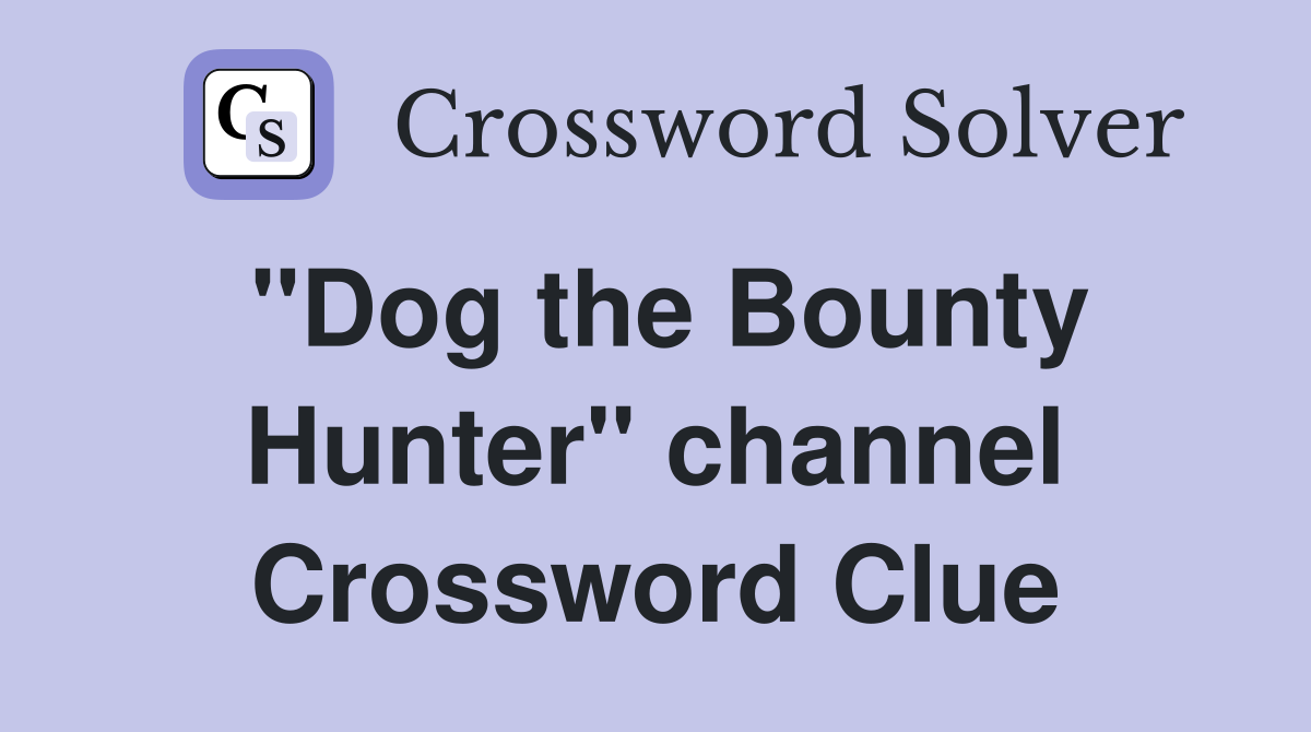 "Dog the Bounty Hunter" channel Crossword Clue