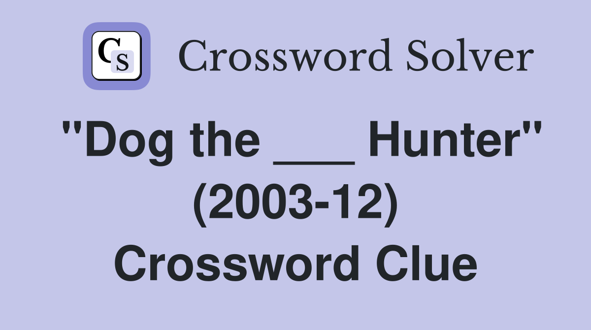 "Dog the ___ Hunter" (2003-12) Crossword Clue