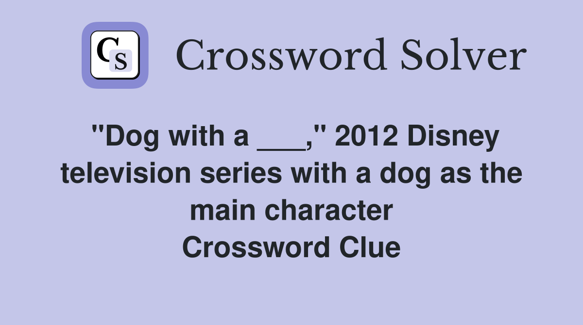 "Dog with a ___," 2012 Disney television series with a dog as the main character Crossword Clue