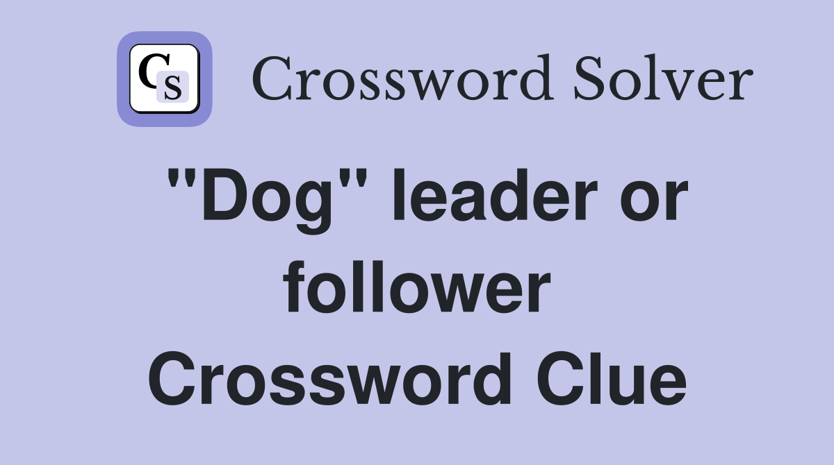 "Dog" leader or follower Crossword Clue