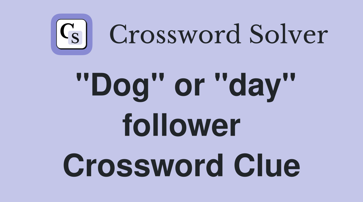 "Dog" or "day" follower Crossword Clue