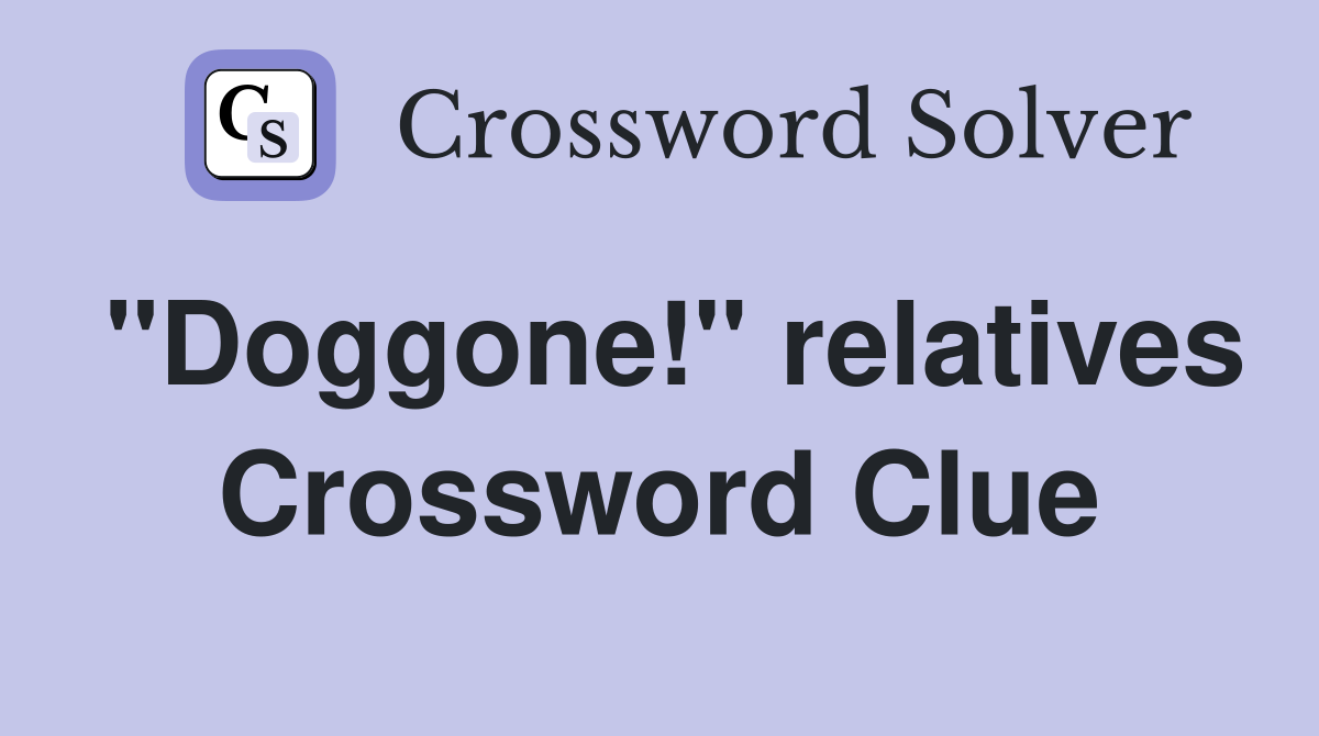 "Doggone!" relatives Crossword Clue