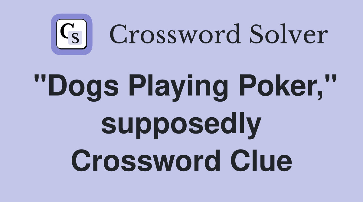 "Dogs Playing Poker," supposedly Crossword Clue