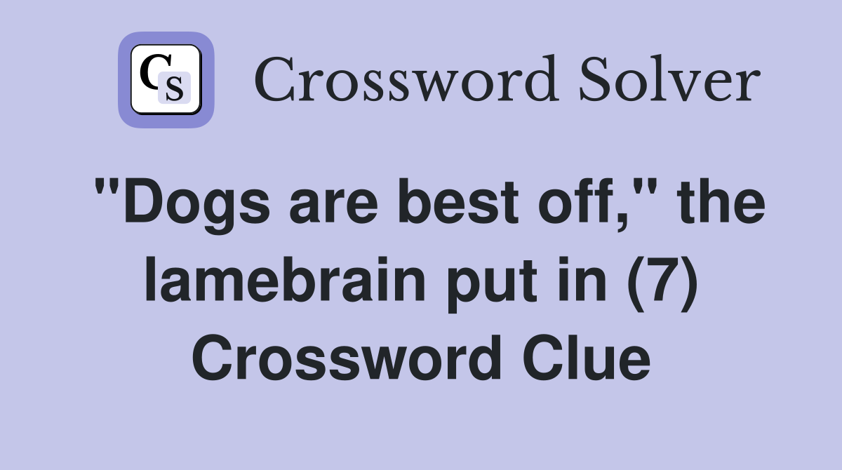 "Dogs are best off," the lamebrain put in (7) Crossword Clue