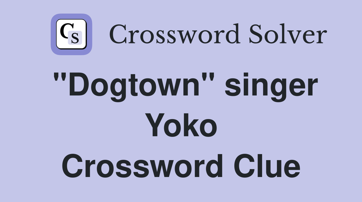 "Dogtown" singer Yoko Crossword Clue