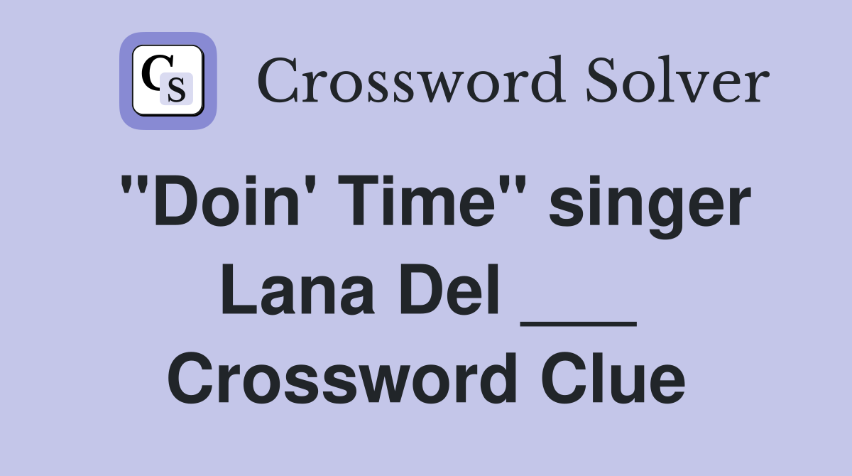 "Doin' Time" singer Lana Del ___ Crossword Clue