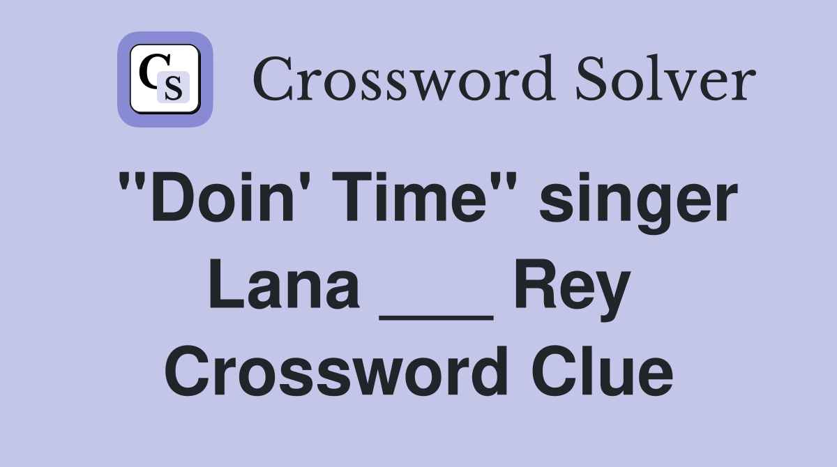 "Doin' Time" singer Lana ___ Rey Crossword Clue