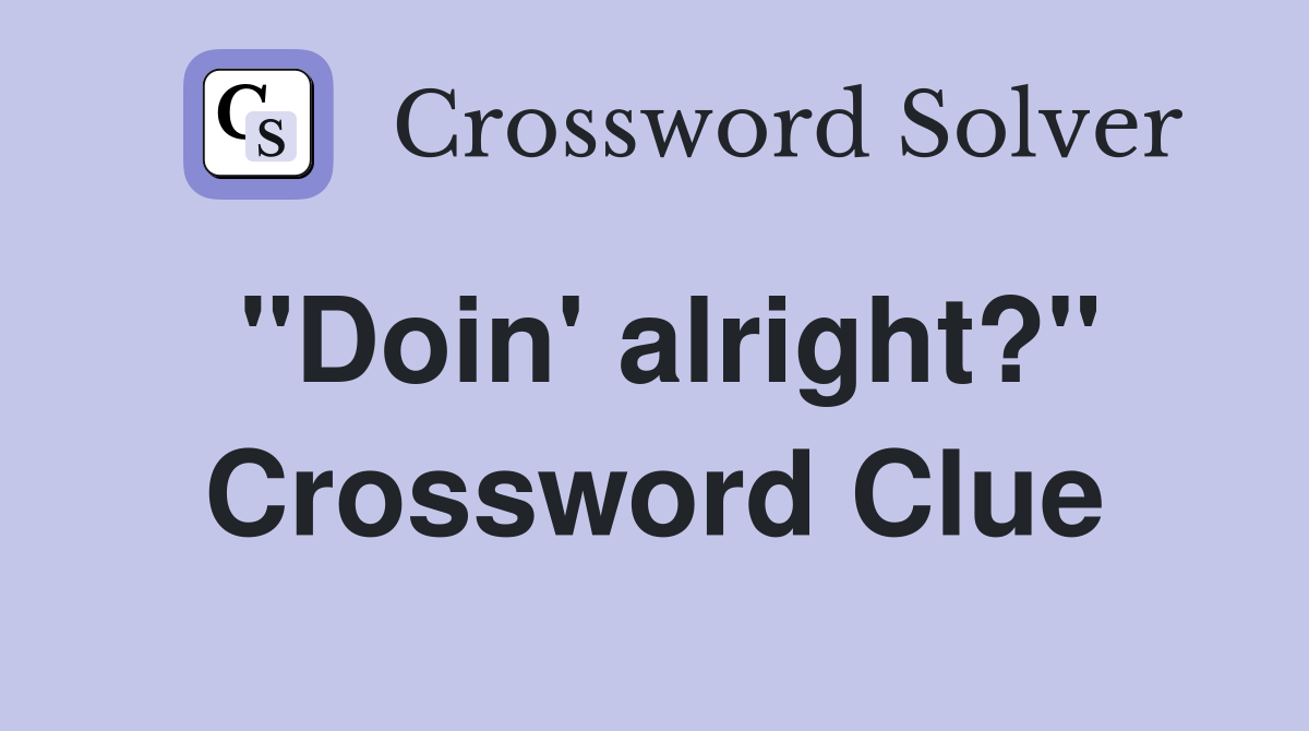 "Doin' alright?" Crossword Clue