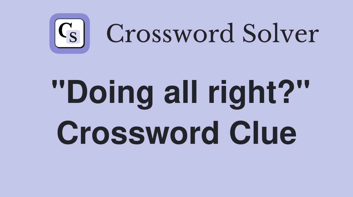 "Doing all right?" Crossword Clue
