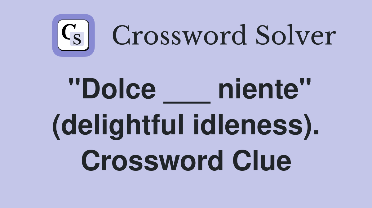 "Dolce ___ niente" (delightful idleness). Crossword Clue