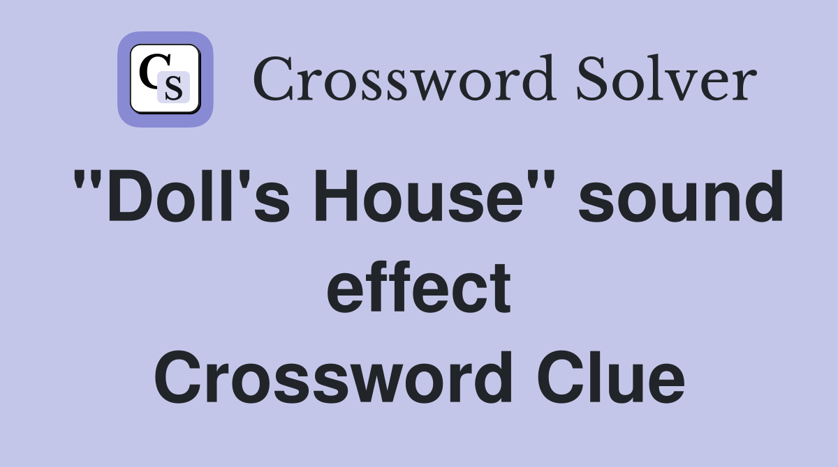 "Doll's House" sound effect Crossword Clue