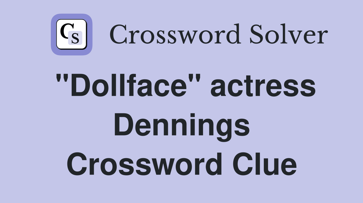 "Dollface" actress Dennings Crossword Clue