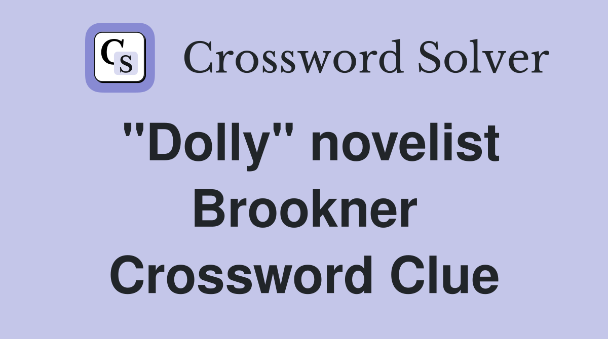 "Dolly" novelist Brookner Crossword Clue