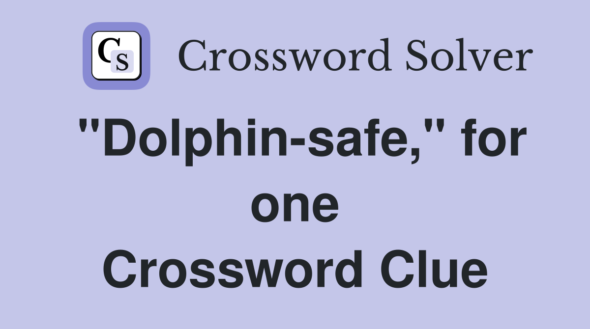 "Dolphin-safe," for one Crossword Clue