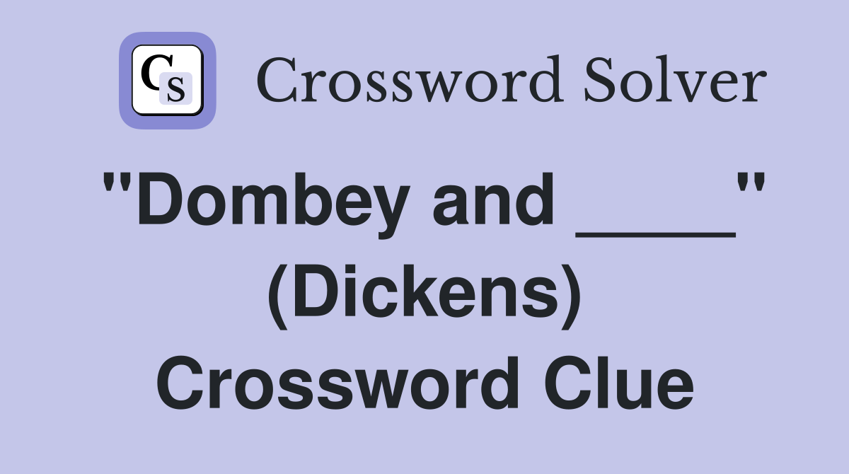 "Dombey and ____" (Dickens) Crossword Clue