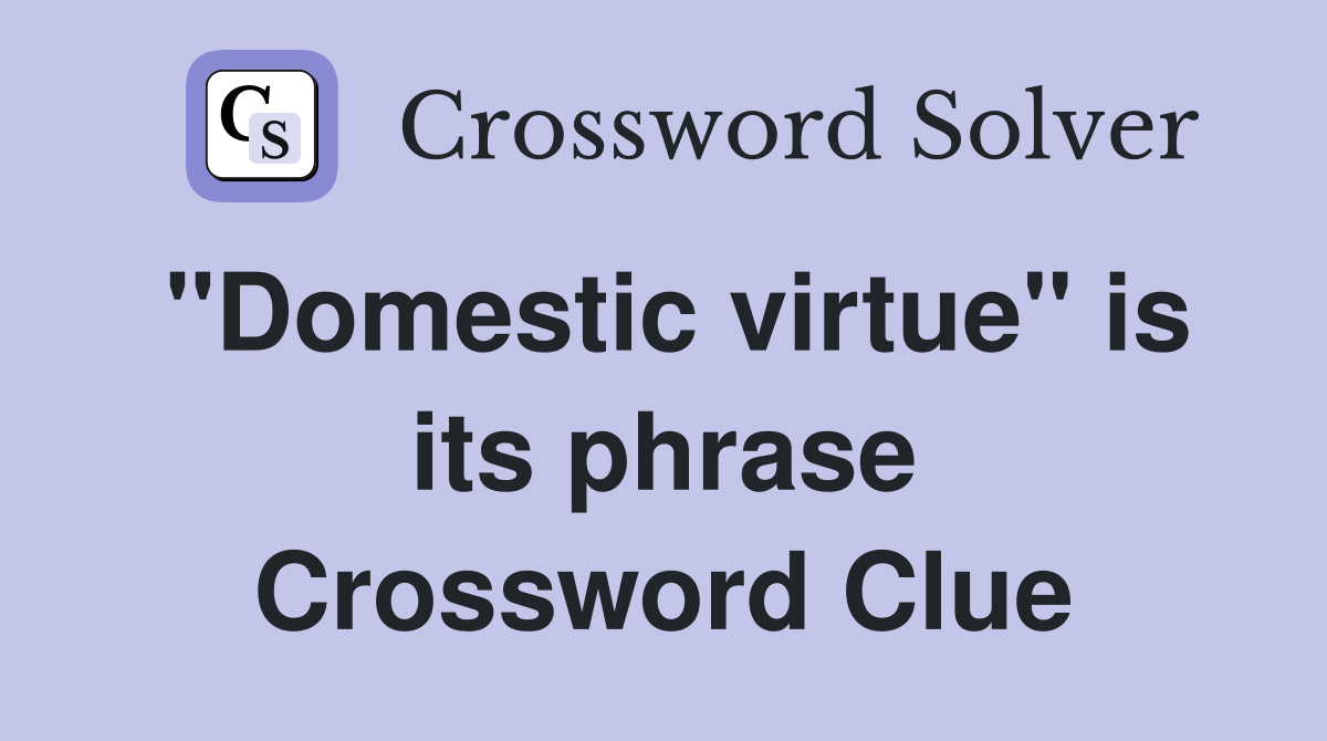 "Domestic virtue" is its phrase Crossword Clue