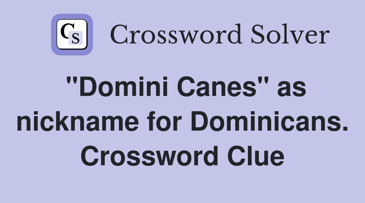 "Domini Canes" as nickname for Dominicans. Crossword Clue