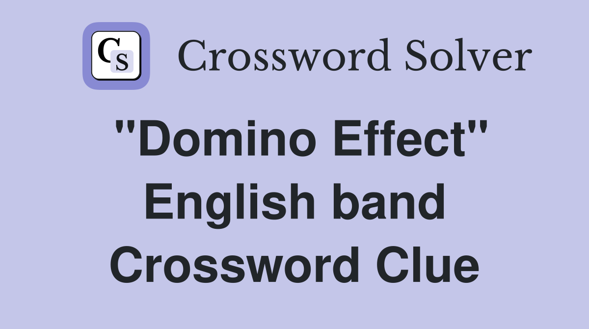 "Domino Effect" English band Crossword Clue