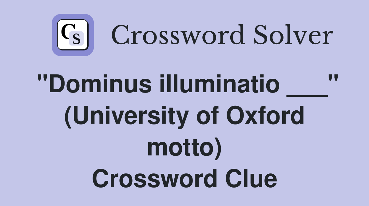 "Dominus illuminatio ___" (University of Oxford motto) Crossword Clue