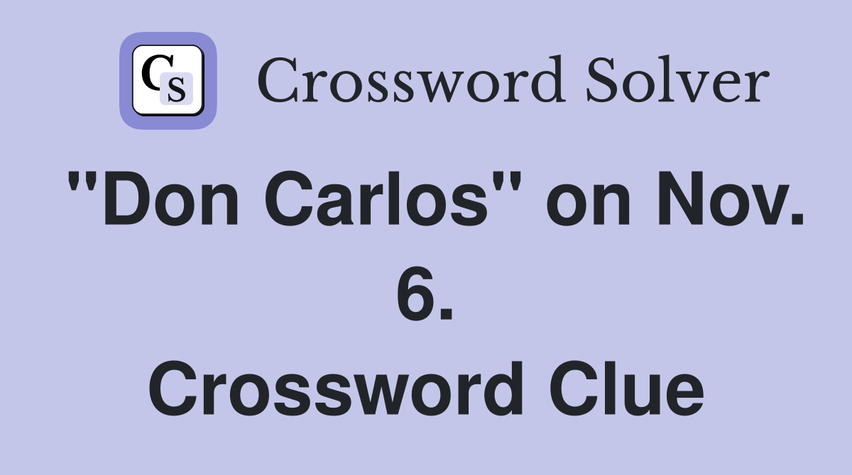 "Don Carlos" on Nov. 6. Crossword Clue