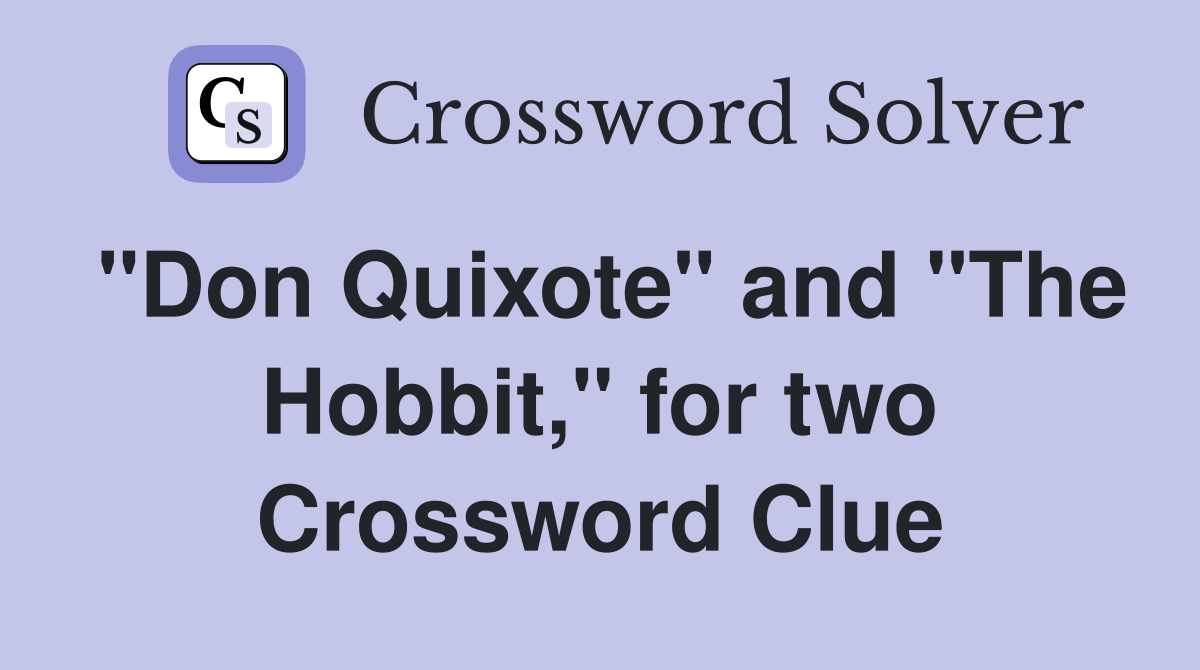 "Don Quixote" and "The Hobbit," for two Crossword Clue