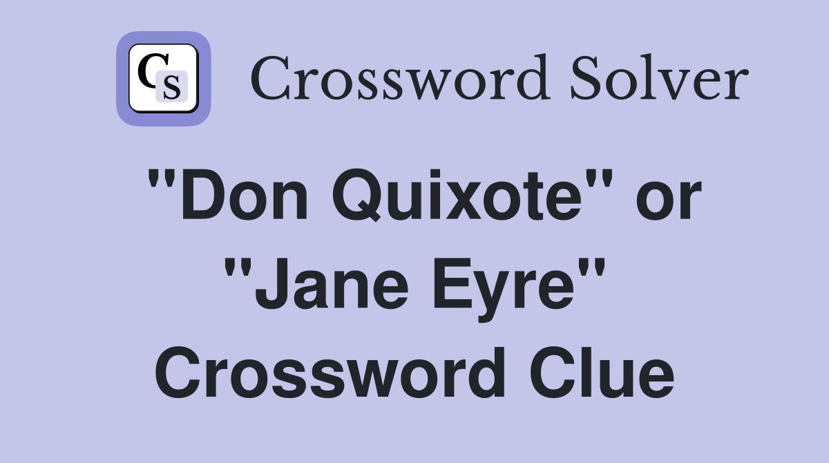 "Don Quixote" or "Jane Eyre" Crossword Clue