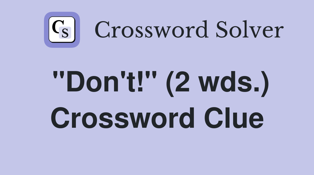 "Don't!" (2 wds.) Crossword Clue