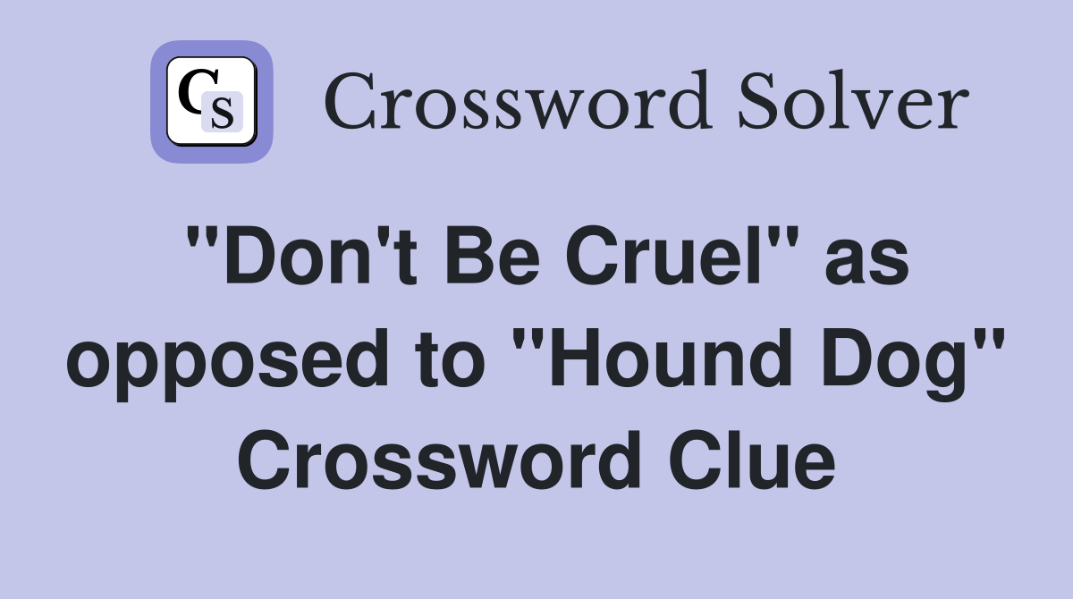 "Don't Be Cruel" as opposed to "Hound Dog" Crossword Clue