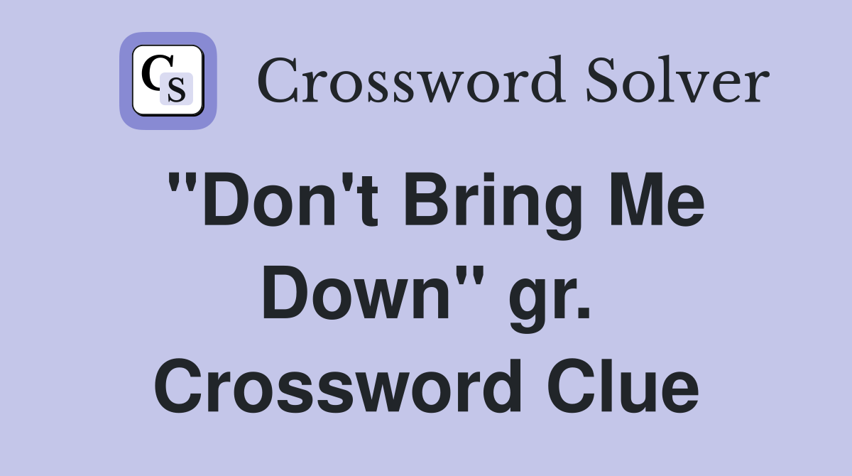 "Don't Bring Me Down" gr. Crossword Clue