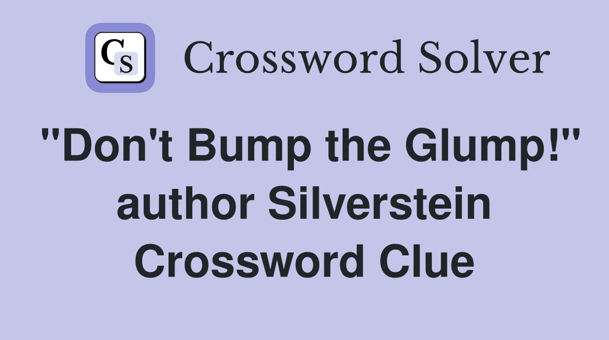 "Don't Bump the Glump!" author Silverstein Crossword Clue