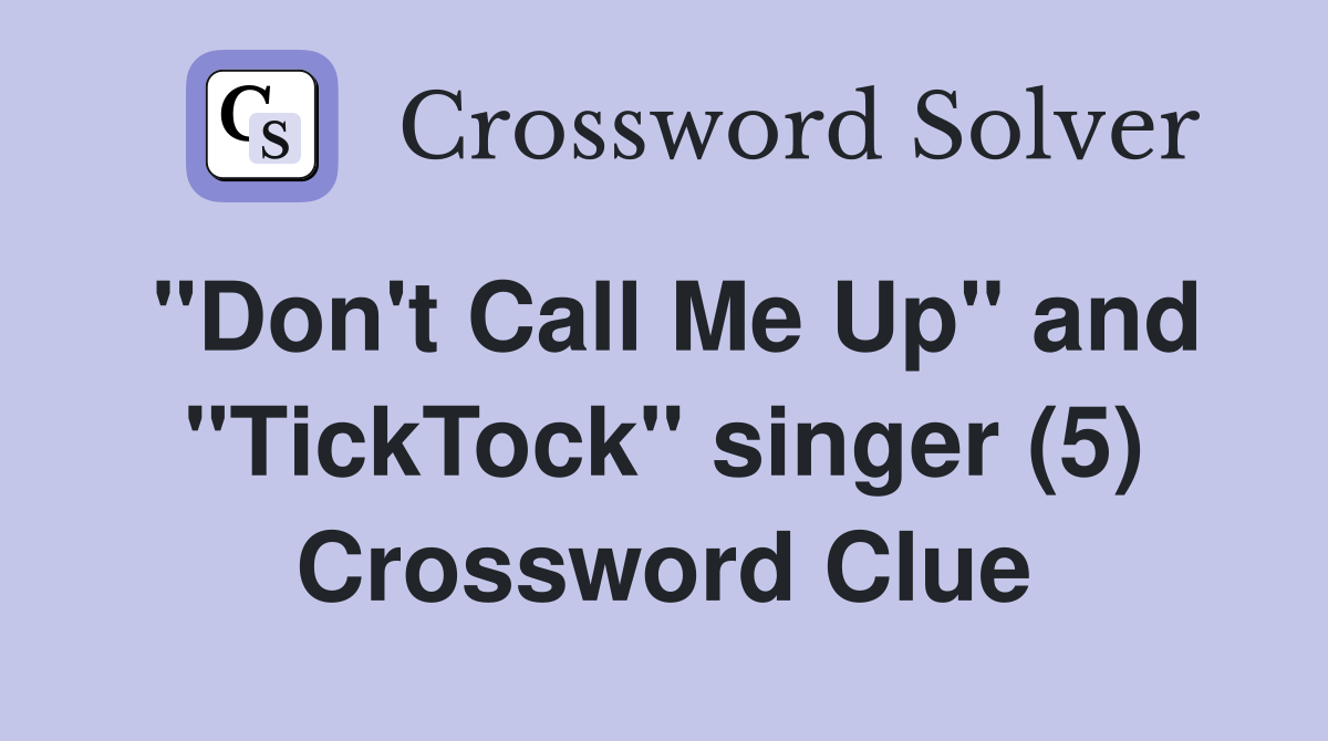 "Don't Call Me Up" and "TickTock" singer (5) Crossword Clue