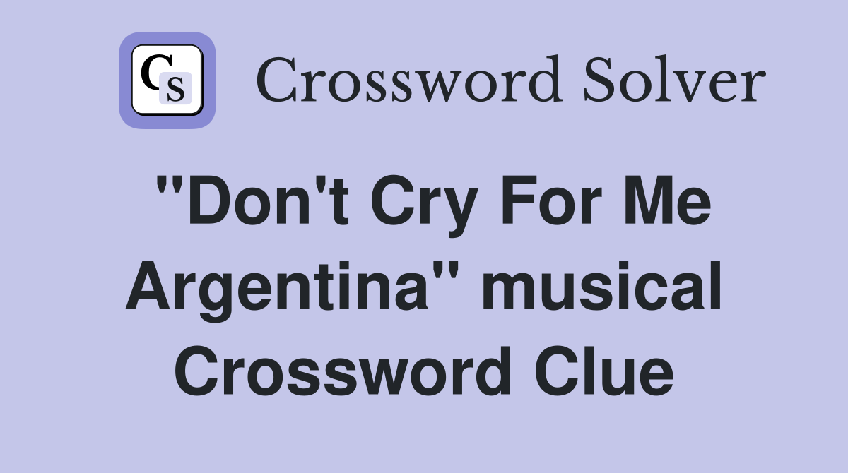 "Don't Cry For Me Argentina" musical Crossword Clue