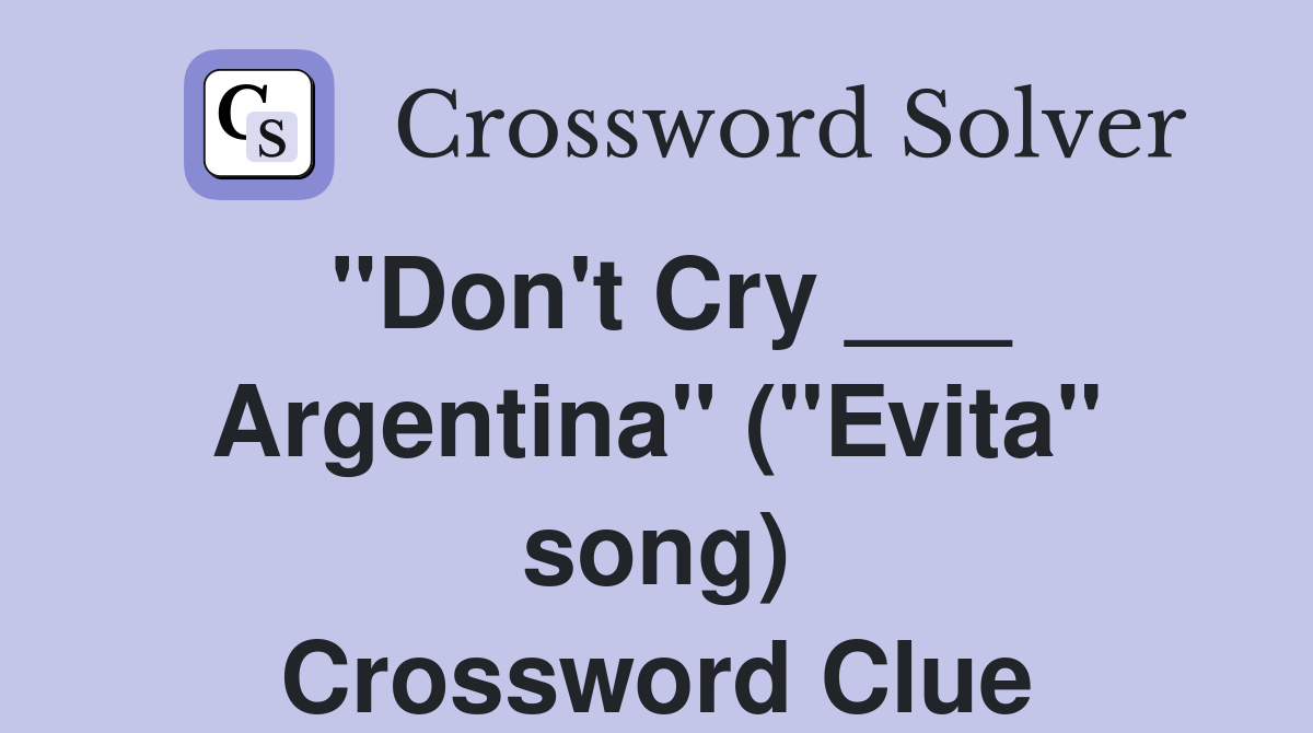 "Don't Cry ___ Argentina" ("Evita" song) Crossword Clue