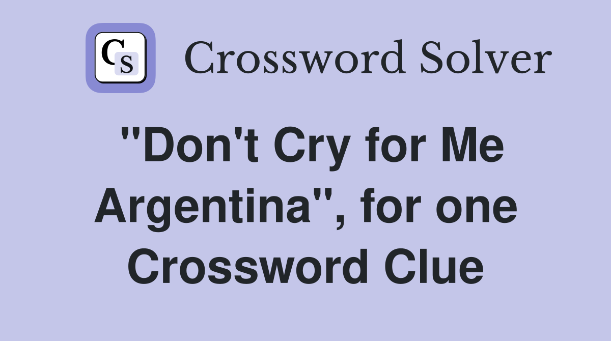 "Don't Cry for Me Argentina", for one Crossword Clue