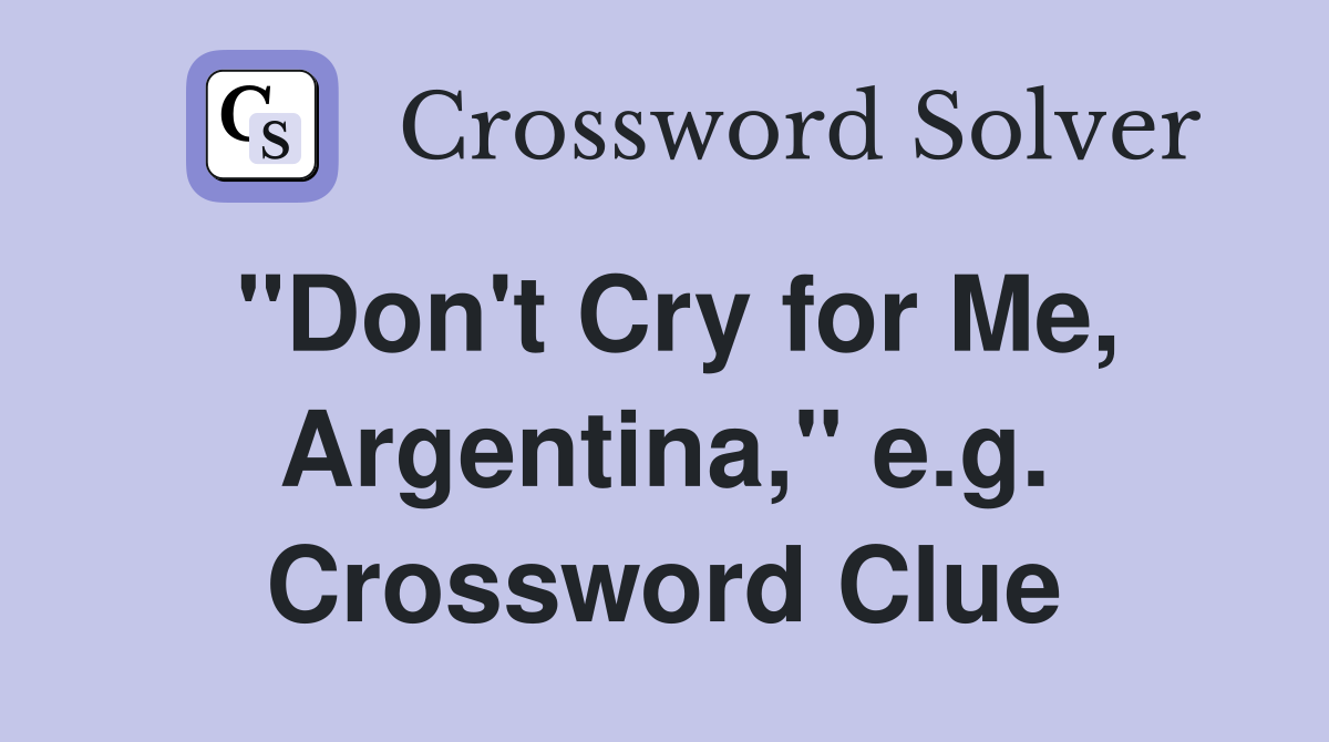 "Don't Cry for Me, Argentina," e.g. Crossword Clue