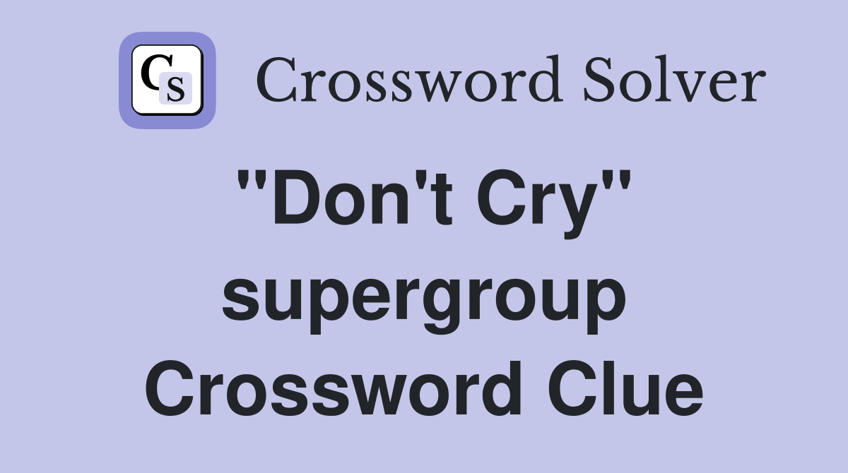"Don't Cry" supergroup Crossword Clue