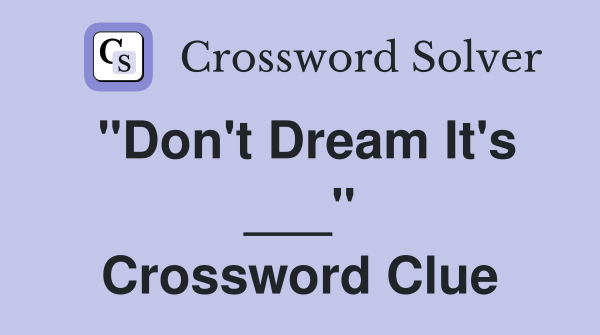 "Don't Dream It's ___" Crossword Clue