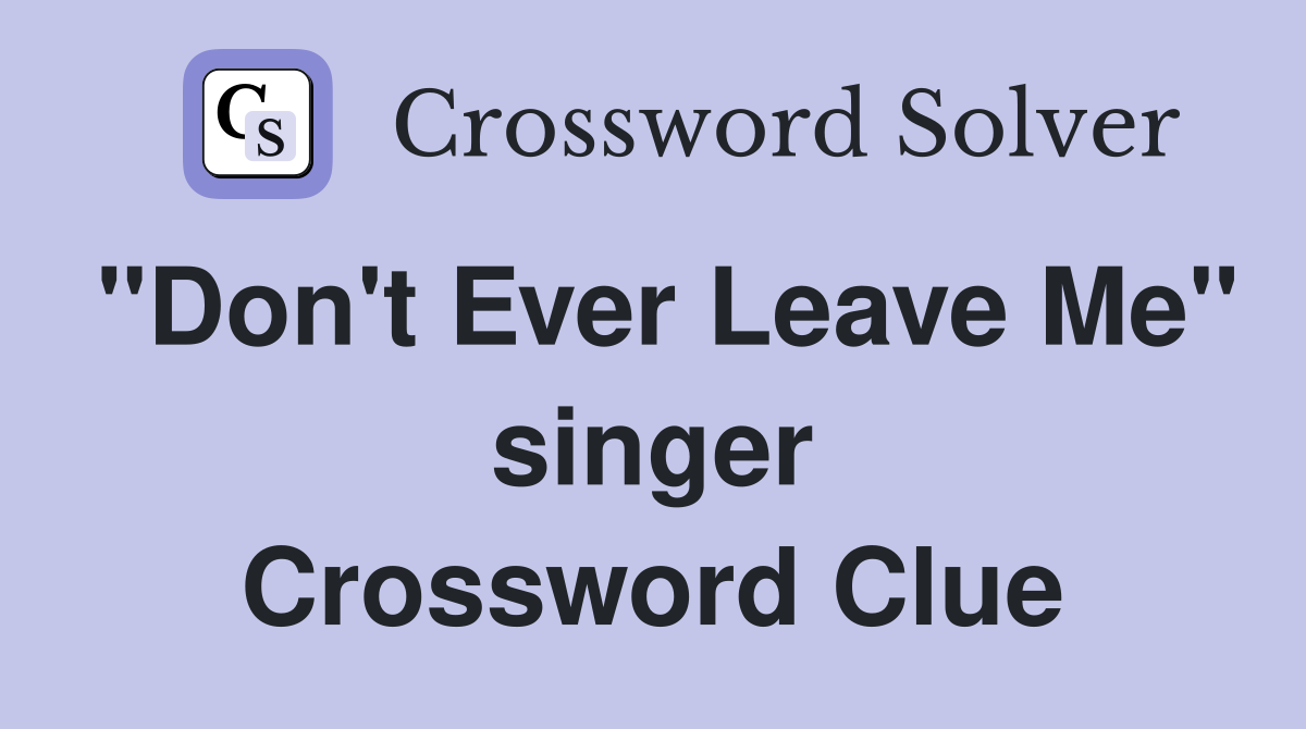 "Don't Ever Leave Me" singer Crossword Clue